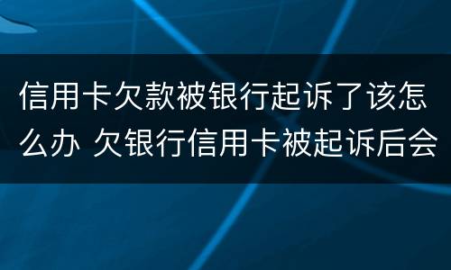信用卡欠款被银行起诉了该怎么办 欠银行信用卡被起诉后会怎么样