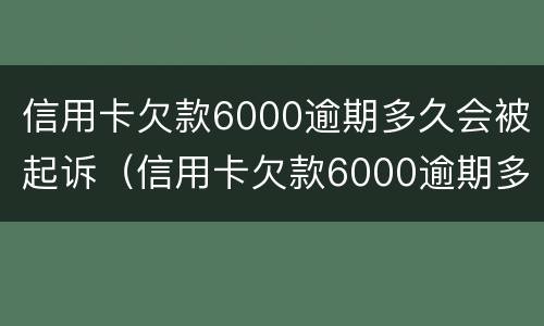 信用卡欠款6000逾期多久会被起诉（信用卡欠款6000逾期多久会被起诉成功）