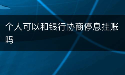 个人可以和银行协商停息挂账吗
