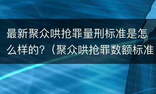最新聚众哄抢罪量刑标准是怎么样的?（聚众哄抢罪数额标准）