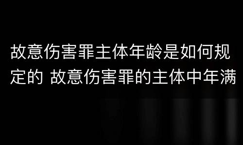 故意伤害罪主体年龄是如何规定的 故意伤害罪的主体中年满