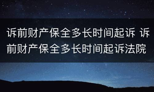 诉前财产保全多长时间起诉 诉前财产保全多长时间起诉法院