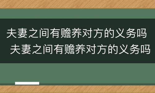 夫妻之间有赡养对方的义务吗 夫妻之间有赡养对方的义务吗法律