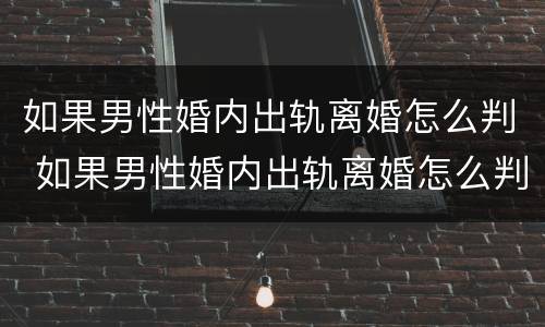 如果男性婚内出轨离婚怎么判 如果男性婚内出轨离婚怎么判刑