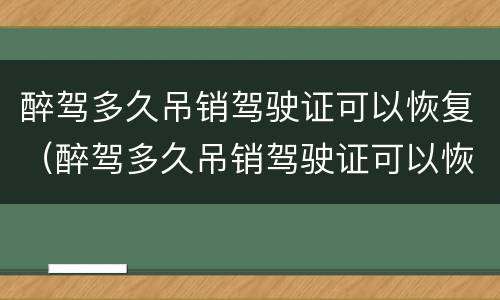 醉驾多久吊销驾驶证可以恢复（醉驾多久吊销驾驶证可以恢复正常）