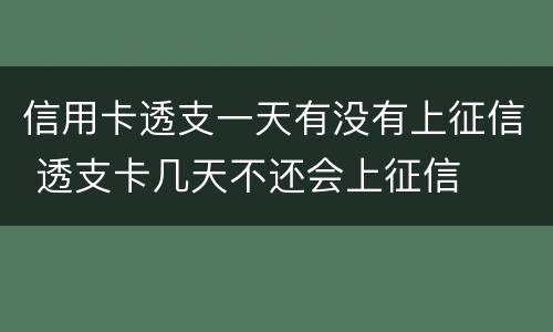 信用卡透支一天有没有上征信 透支卡几天不还会上征信