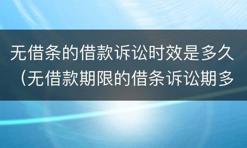 无借条的借款诉讼时效是多久（无借款期限的借条诉讼期多长）