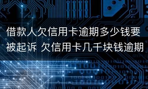 借款人欠信用卡逾期多少钱要被起诉 欠信用卡几千块钱逾期