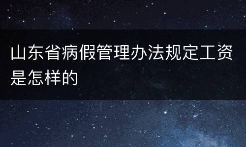山东省病假管理办法规定工资是怎样的