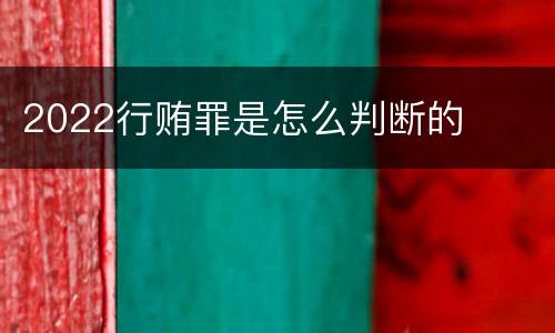 2022行贿罪是怎么判断的