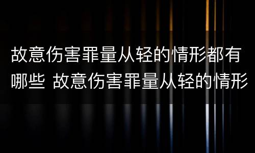 故意伤害罪量从轻的情形都有哪些 故意伤害罪量从轻的情形都有哪些呢