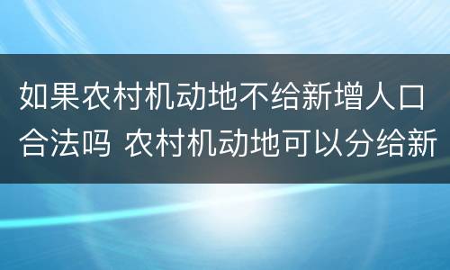 如果农村机动地不给新增人口合法吗 农村机动地可以分给新增人口吗
