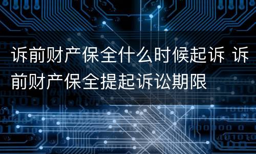 诉前财产保全什么时候起诉 诉前财产保全提起诉讼期限
