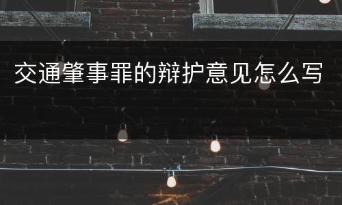 交通肇事罪的辩护意见怎么写