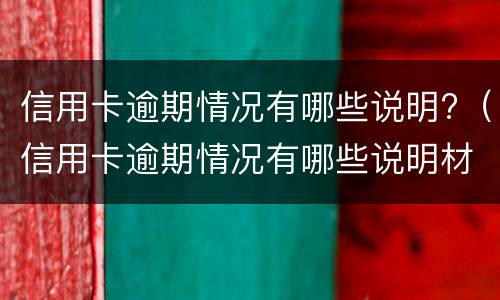 信用卡逾期情况有哪些说明?（信用卡逾期情况有哪些说明材料）