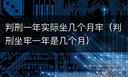 判刑一年实际坐几个月牢（判刑坐牢一年是几个月）