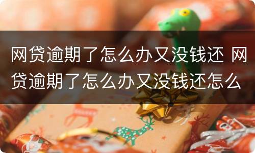 网贷逾期了怎么办又没钱还 网贷逾期了怎么办又没钱还怎么委托