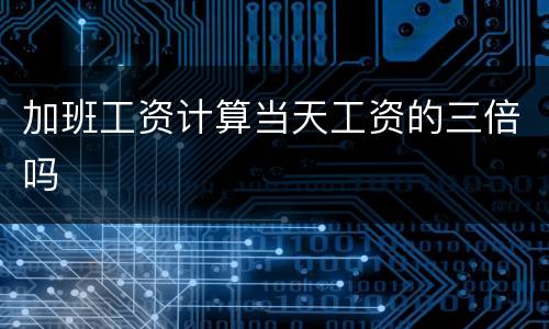 加班工资计算当天工资的三倍吗