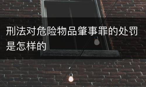 刑法对危险物品肇事罪的处罚是怎样的