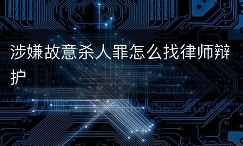 涉嫌故意杀人罪怎么找律师辩护