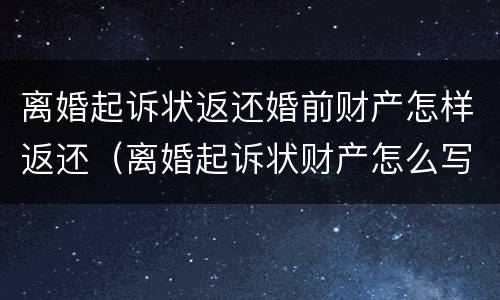 离婚起诉状返还婚前财产怎样返还（离婚起诉状财产怎么写）