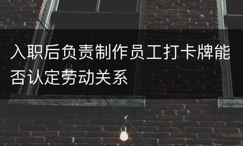 入职后负责制作员工打卡牌能否认定劳动关系