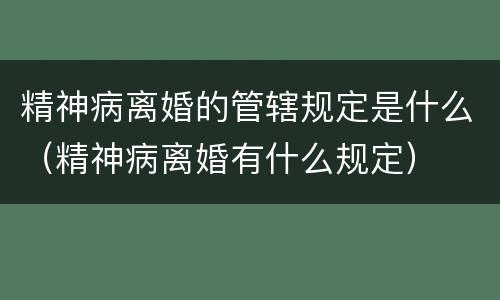 精神病离婚的管辖规定是什么（精神病离婚有什么规定）
