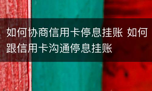 如何协商信用卡停息挂账 如何跟信用卡沟通停息挂账