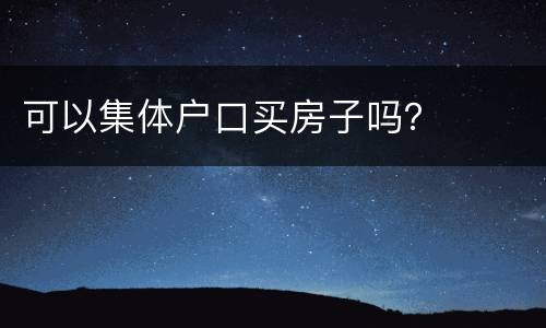 可以集体户口买房子吗？