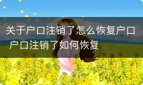 关于户口注销了怎么恢复户口 户口注销了如何恢复