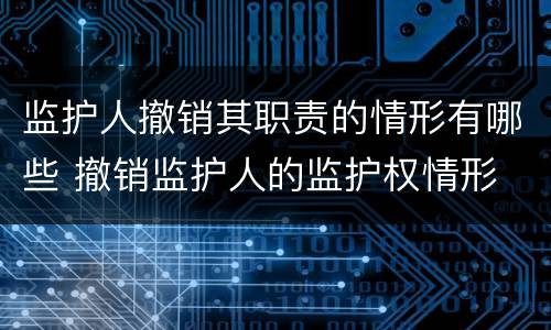 监护人撤销其职责的情形有哪些 撤销监护人的监护权情形