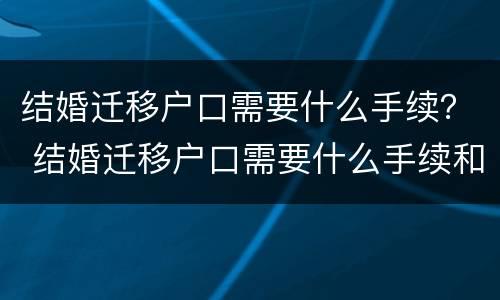 结婚迁移户口需要什么手续？ 结婚迁移户口需要什么手续和证件