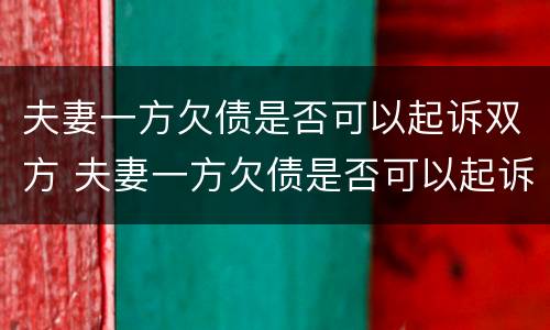 夫妻一方欠债是否可以起诉双方 夫妻一方欠债是否可以起诉双方父母
