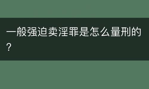 一般强迫卖淫罪是怎么量刑的?