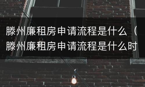 滕州廉租房申请流程是什么（滕州廉租房申请流程是什么时候开始）