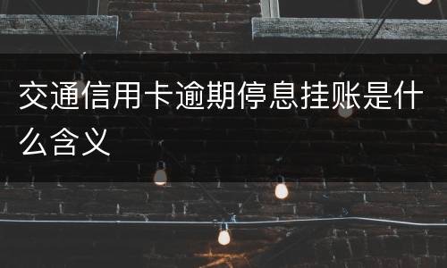 交通信用卡逾期停息挂账是什么含义