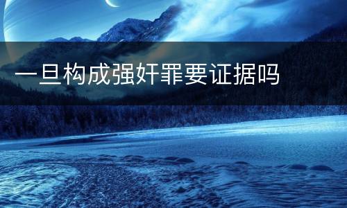 一旦构成强奸罪要证据吗