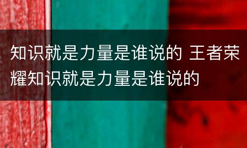 知识就是力量是谁说的 王者荣耀知识就是力量是谁说的