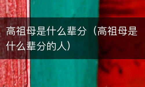 高祖母是什么辈分（高祖母是什么辈分的人）