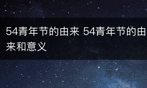 54青年节的由来 54青年节的由来和意义