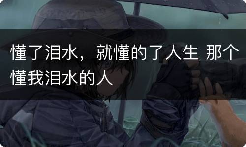 懂了泪水，就懂的了人生 那个懂我泪水的人