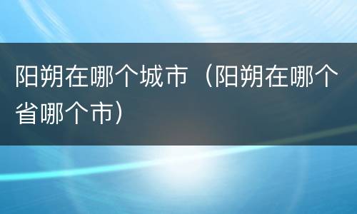 阳朔在哪个城市（阳朔在哪个省哪个市）