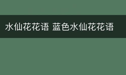 水仙花花语 蓝色水仙花花语