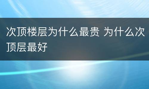 次顶楼层为什么最贵 为什么次顶层最好