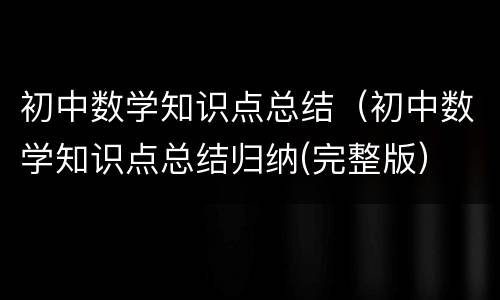 初中数学知识点总结（初中数学知识点总结归纳(完整版）