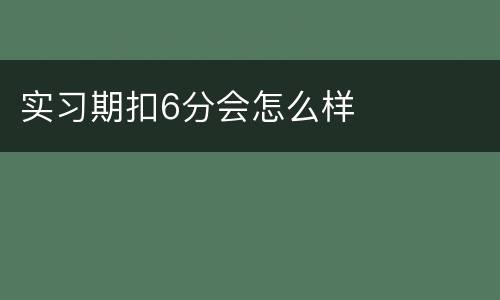 实习期扣6分会怎么样