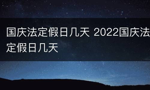 国庆法定假日几天 2022国庆法定假日几天