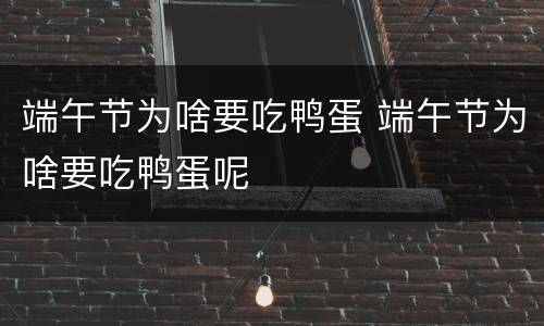 端午节为啥要吃鸭蛋 端午节为啥要吃鸭蛋呢
