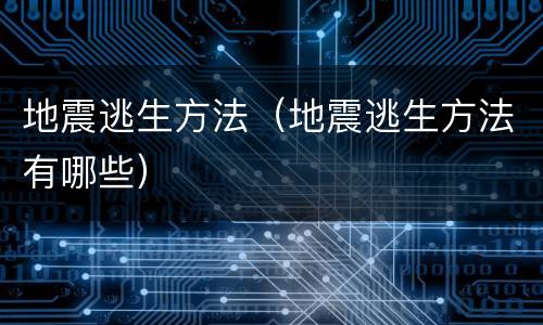 地震逃生方法（地震逃生方法有哪些）
