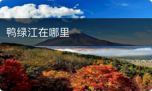 鸭绿江在哪里